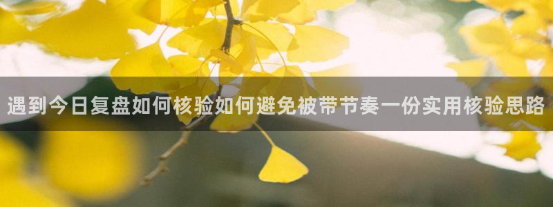 今日网络资讯:遇到今日复盘如何核验如何避免被带节奏一份实用核验思路
